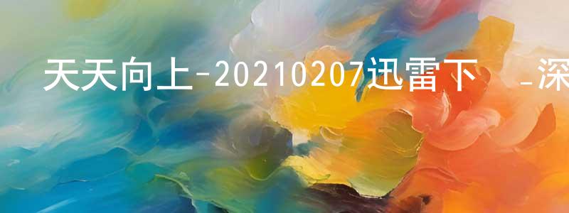陳紅福的動漫綜藝大全,天天向上-20210207迅雷下載_深夜電影